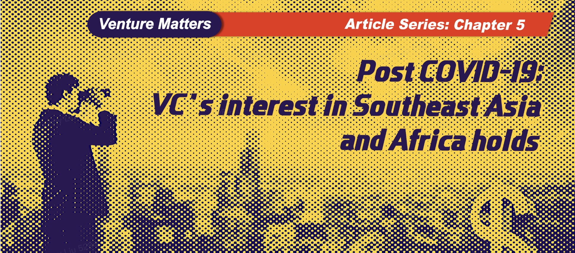 Venture Matters | VC’s interest in Southeast Asia and Africa holds, but startups must prove their worth