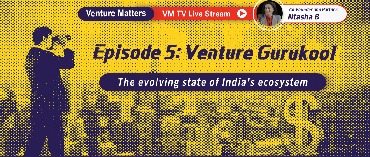 Upcoming Venture Matters event: Ntasha, founder of Gurukool, talks about the evolving state of India's ecosystem