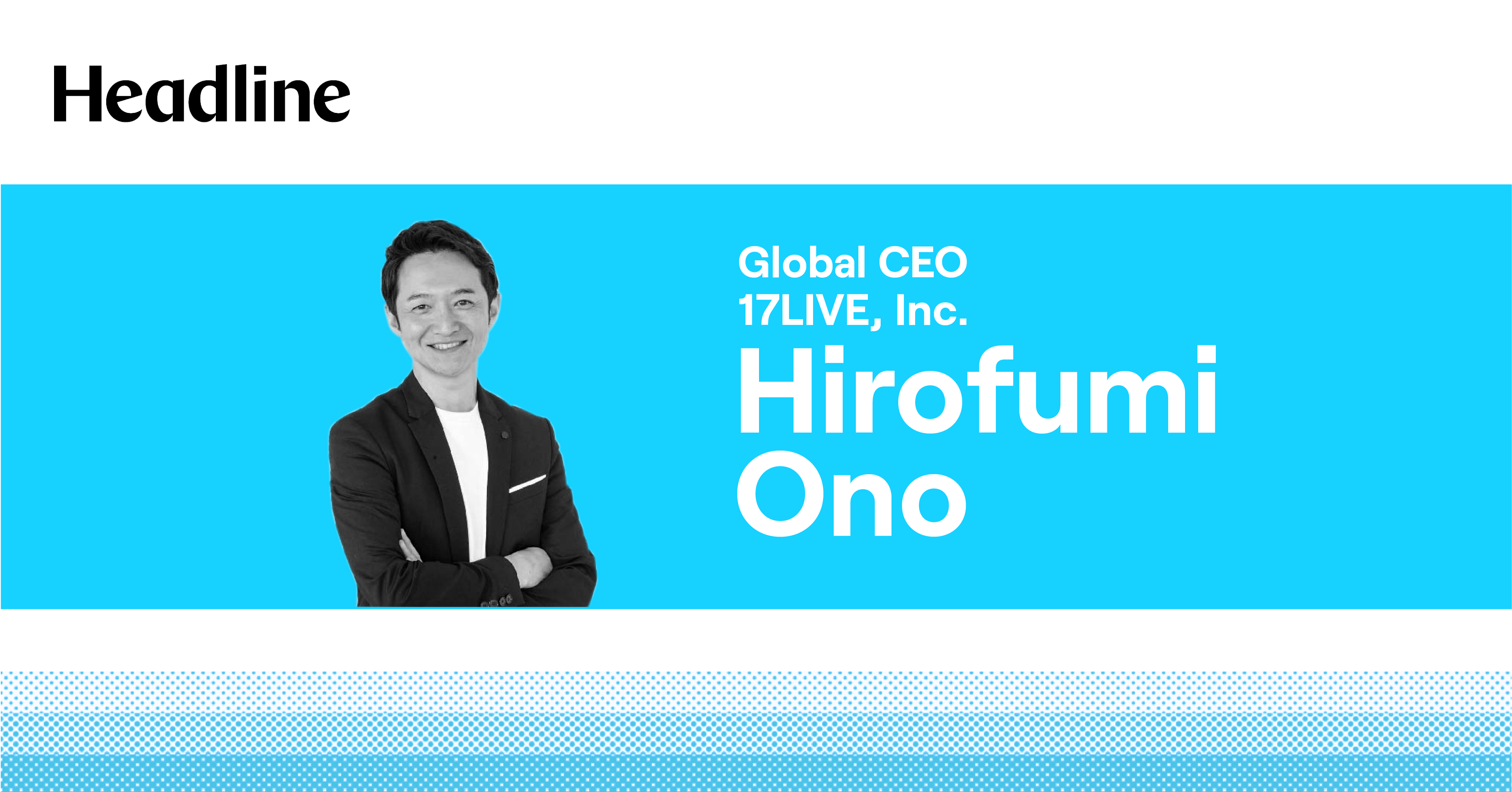 How 17Live global CEO Hirofumi Ono knew livestreaming would be a hit